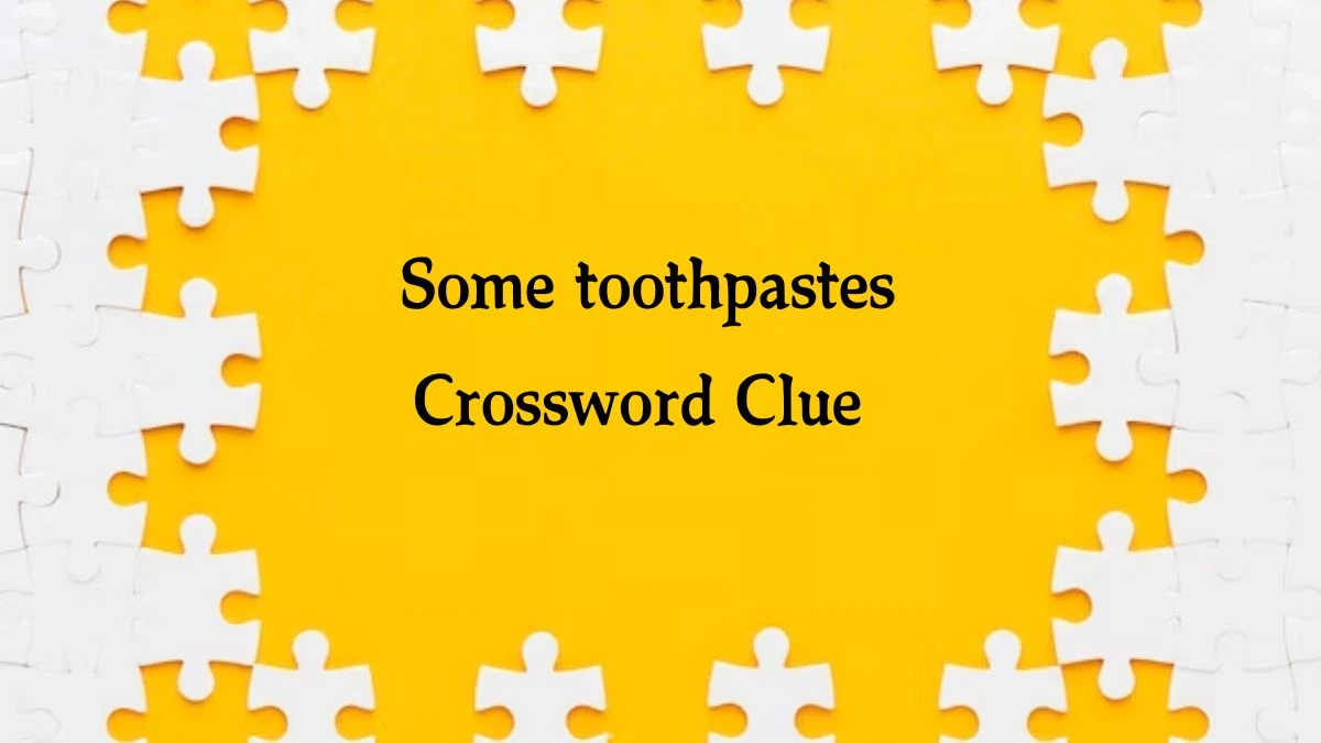 Some toothpastes Daily Commuter Crossword Clue Puzzle Answer from August 21, 2024