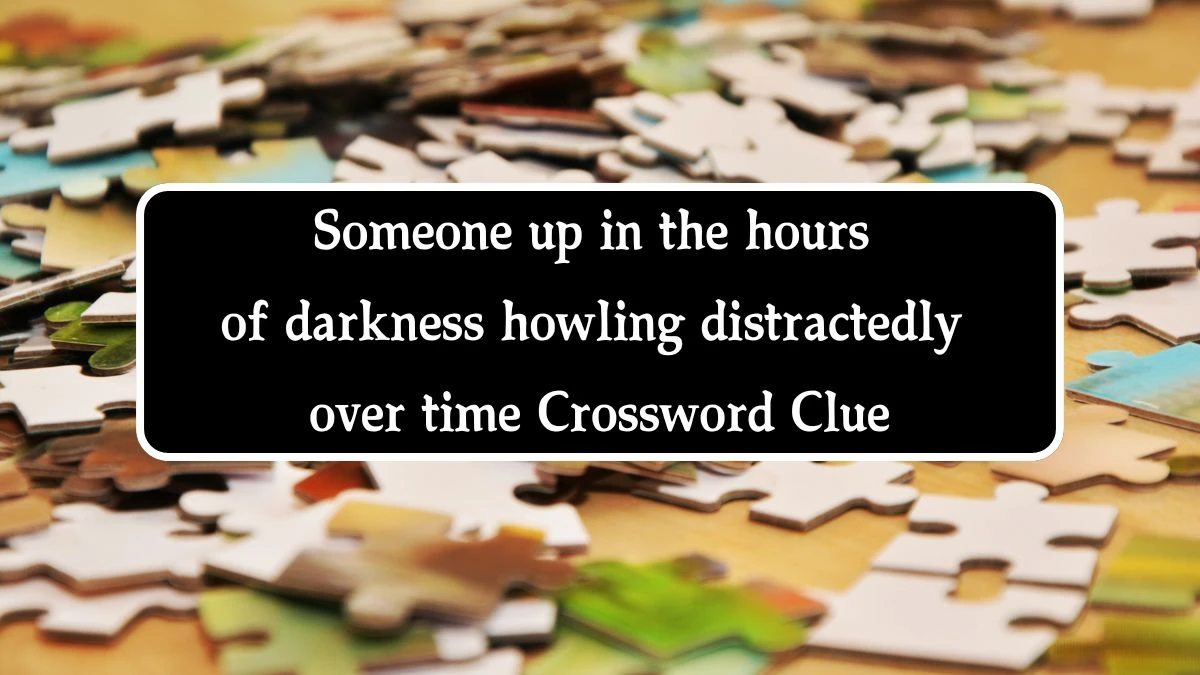 Someone up in the hours of darkness howling distractedly over time (5,3) Crossword Clue Puzzle Answer from August 10, 2024