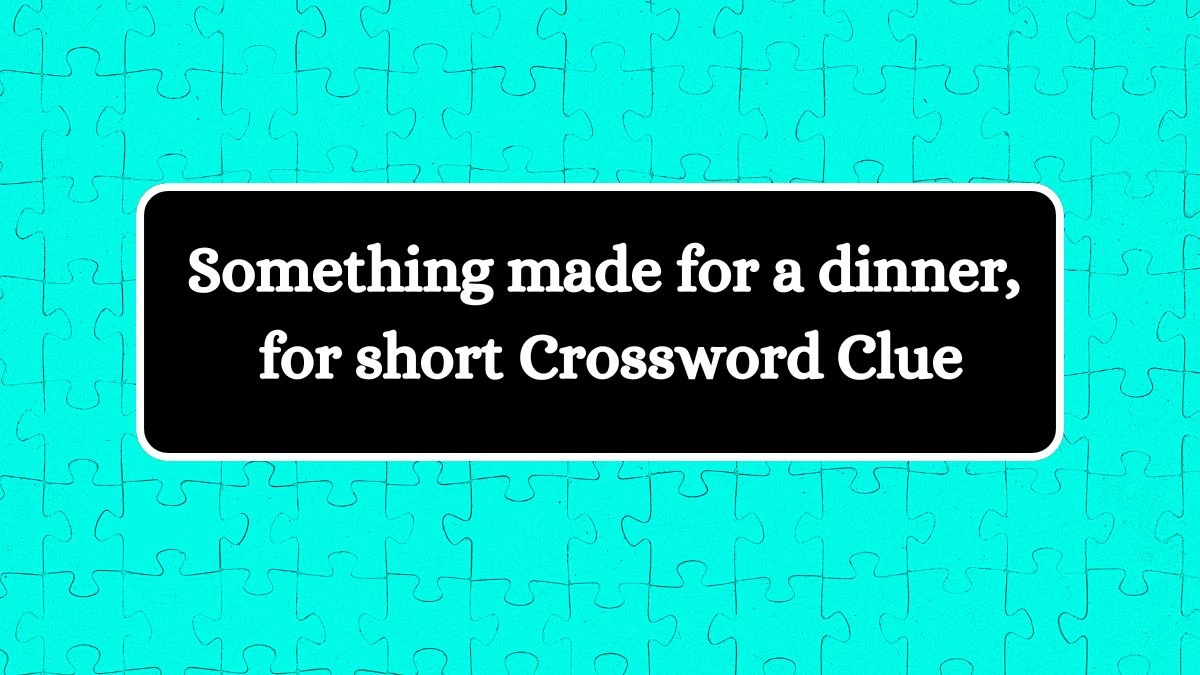 Something made for a dinner, for short NYT Crossword Clue Puzzle Answer from August 02, 2024