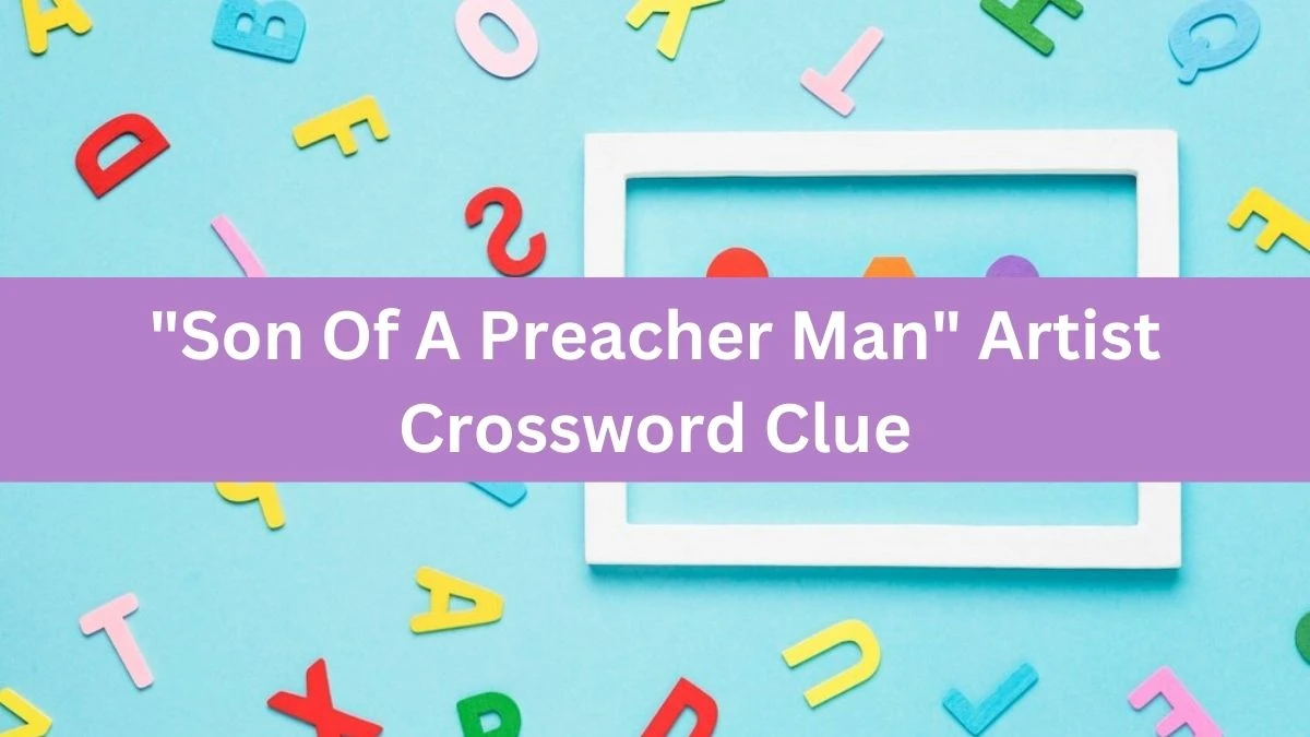 LA Times Son Of A Preacher Man Artist Crossword Clue Puzzle Answer from August 16, 2024