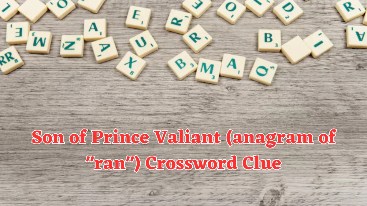 Daily Themed Son of Prince Valiant (anagram of ran) Crossword Clue Puzzle Answer from August 05, 2024