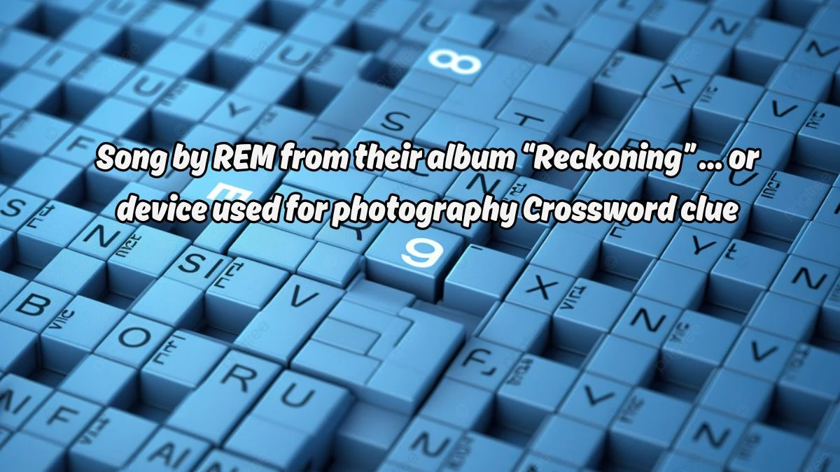 Song by REM from their album “Reckoning” … or device used for photography Daily Themed Crossword Clue Puzzle Answer from August 19, 2024