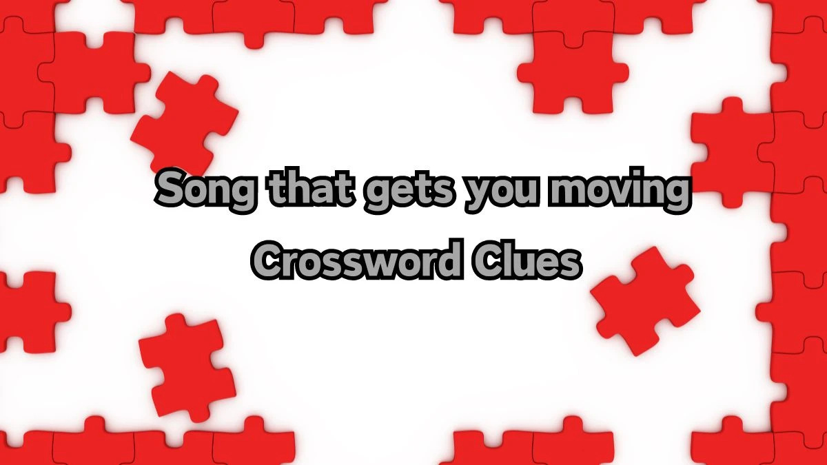 Universal Song that gets you moving 9 Letters Crossword Clue Puzzle Answer from August 12, 2024