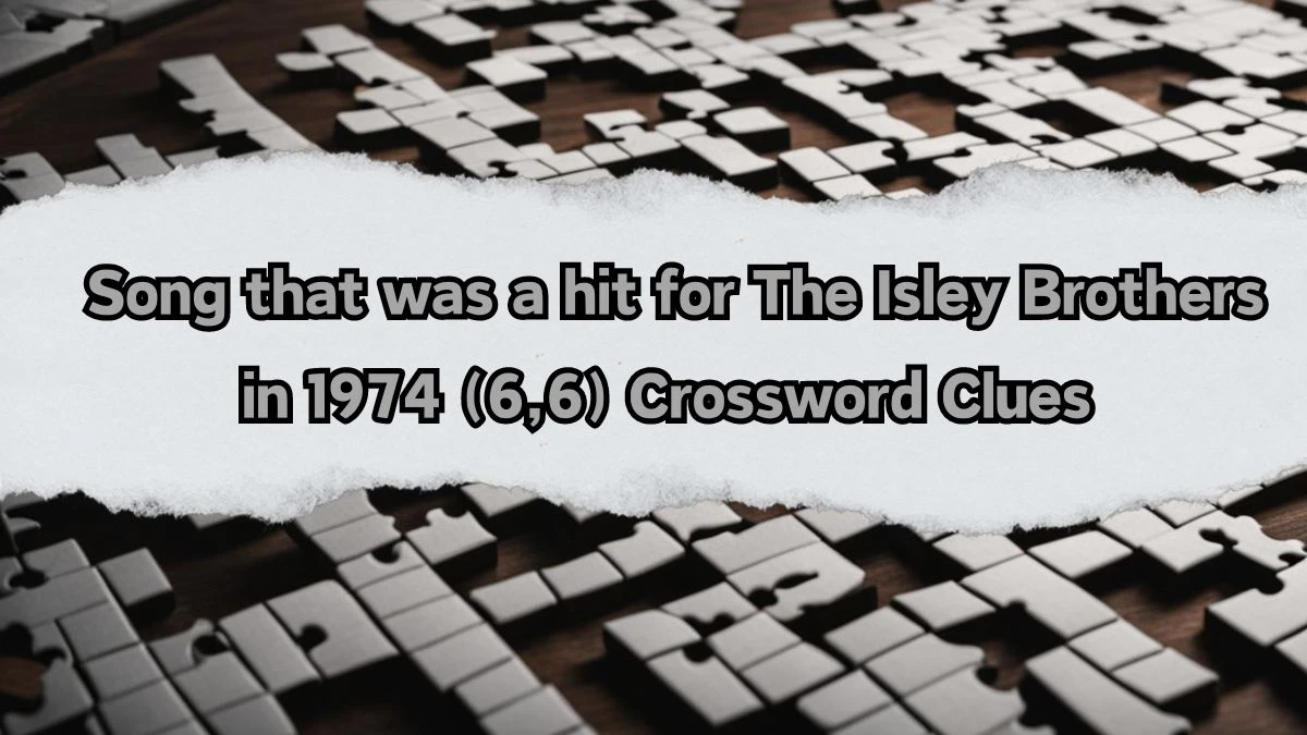 Song that was a hit for The Isley Brothers in 1974 (6,6) Crossword Clue Answers on August 12, 2024