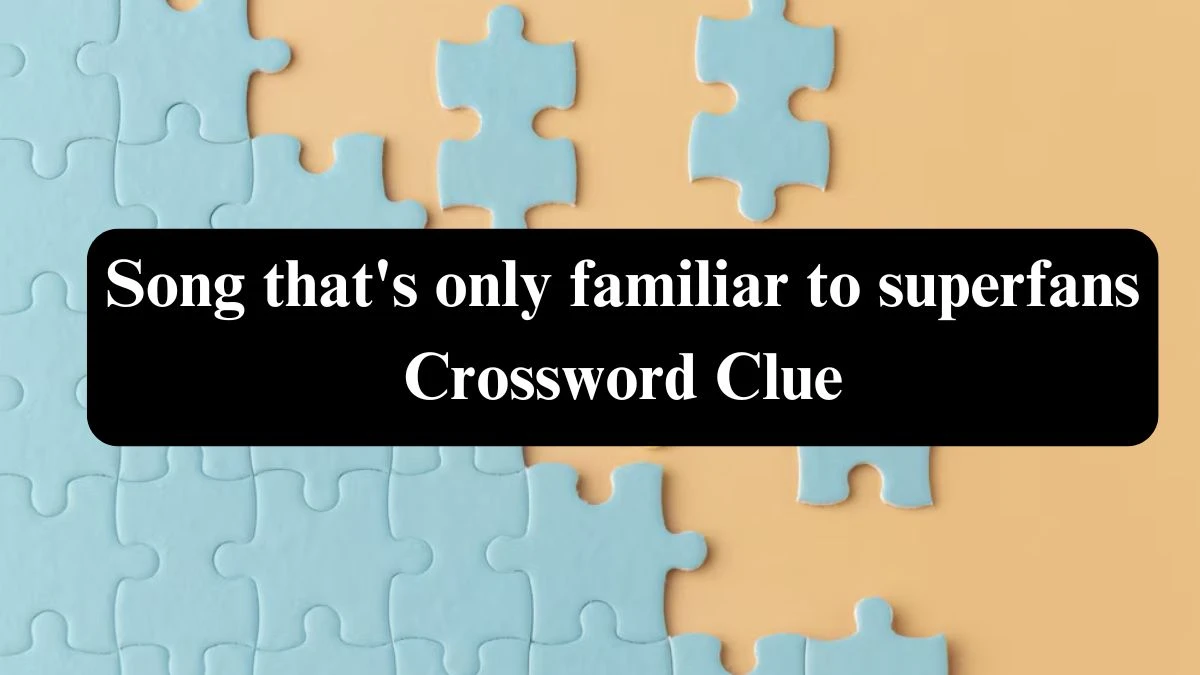 LA Times Song that's only familiar to superfans Crossword Clue Puzzle Answer from August 02, 2024