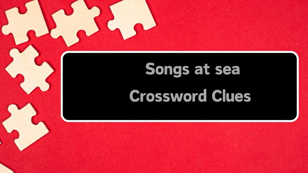 Universal Songs at sea Crossword Clue Puzzle Answer from August 12, 2024