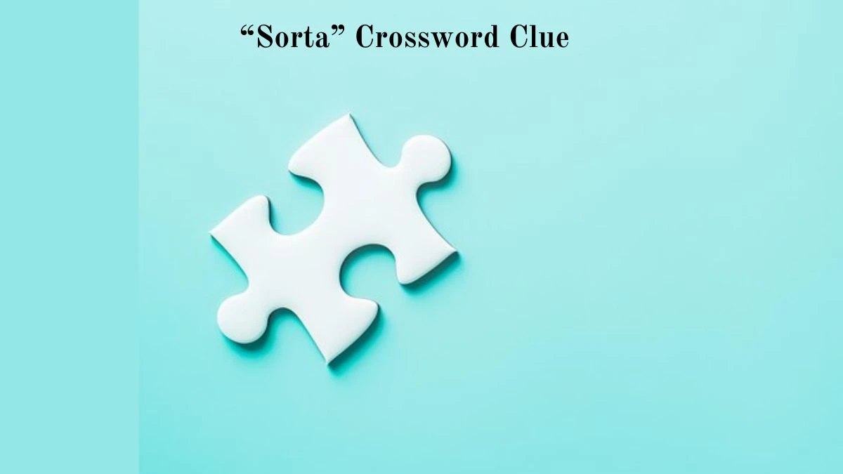 Universal “Sorta” Crossword Clue Puzzle Answer from August 05, 2024