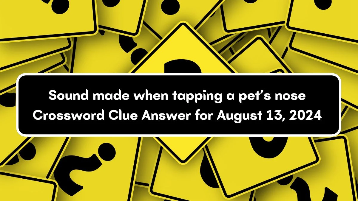 Sound made when tapping a pet’s nose Universal Crossword Clue Puzzle Answer from August 13, 2024