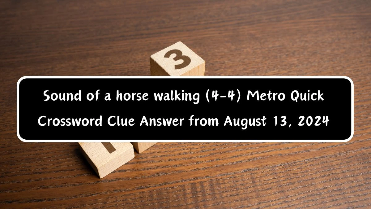 Sound of a horse walking (4-4) Metro Quick Crossword Clue Puzzle Answer from August 13, 2024