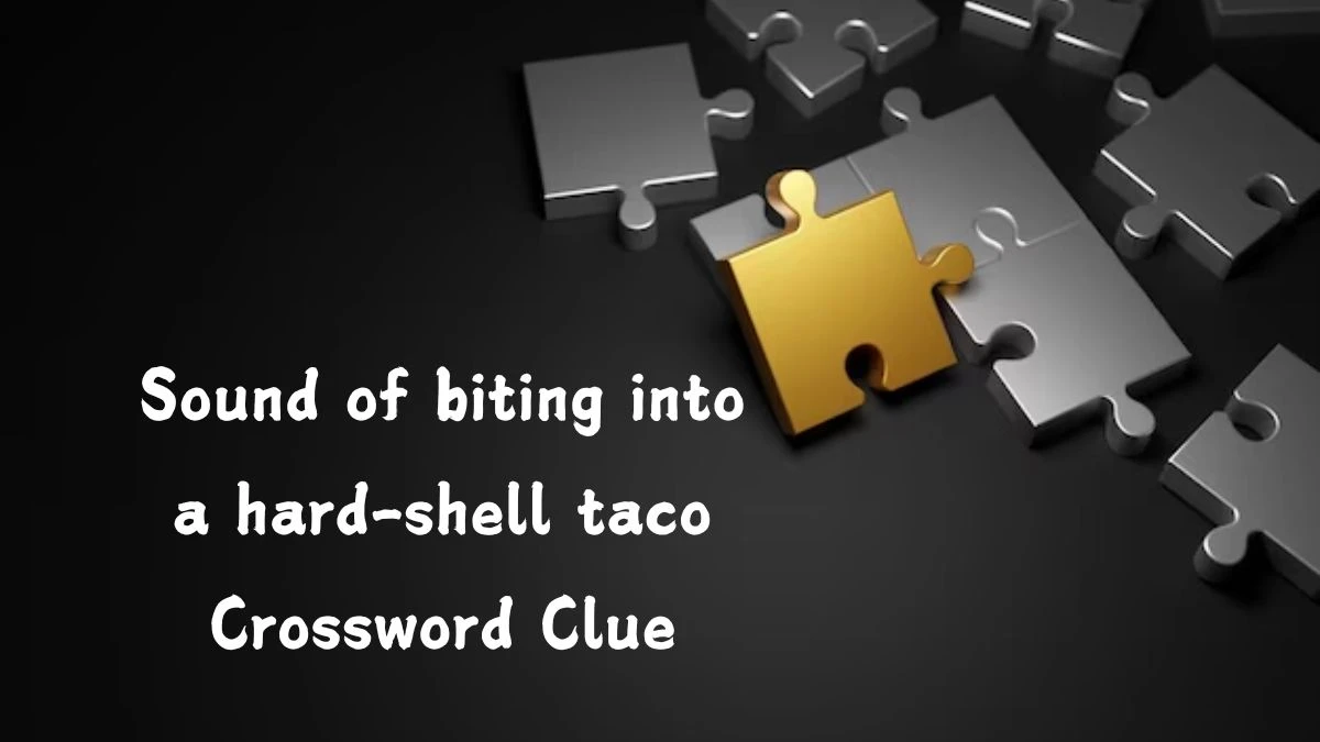 USA Today Sound of biting into a hard-shell taco Crossword Clue Puzzle Answer from August 06, 2024