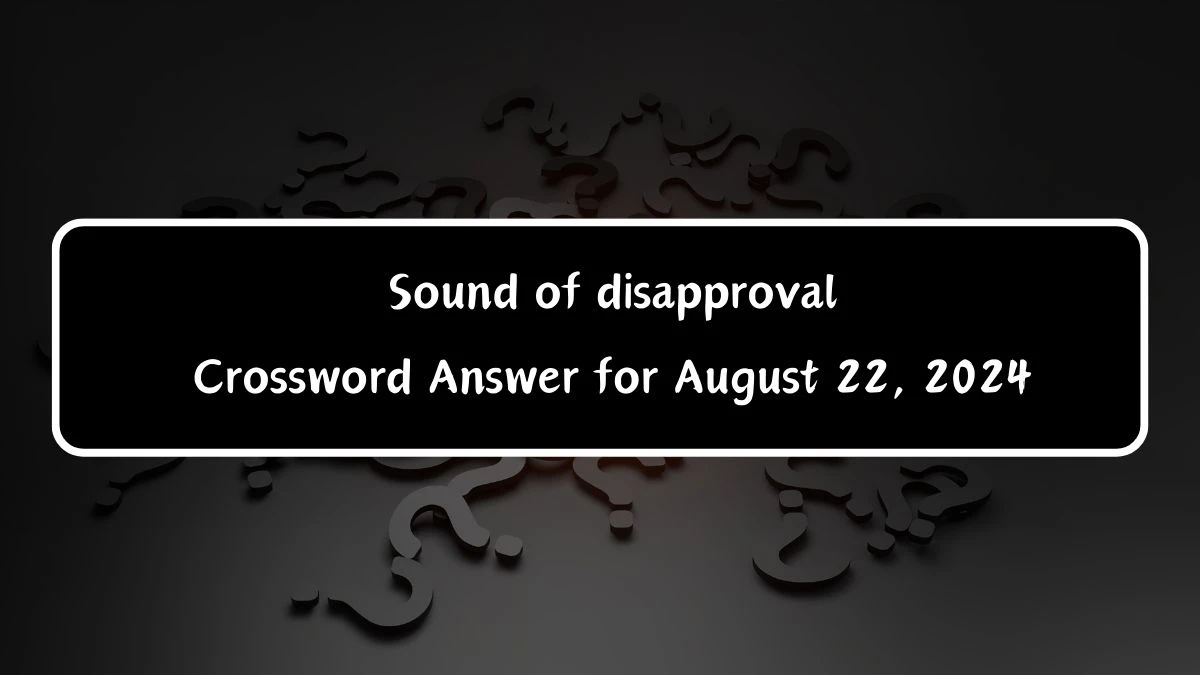 Sound of disapproval Daily Commuter Crossword Clue Puzzle Answer from August 22, 2024