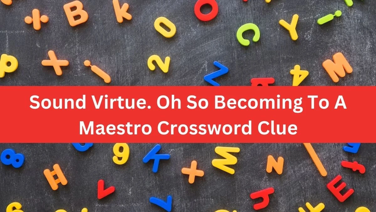 Sound Virtue. Oh So Becoming To A Maestro Crossword Clue Answers on August 19, 2024