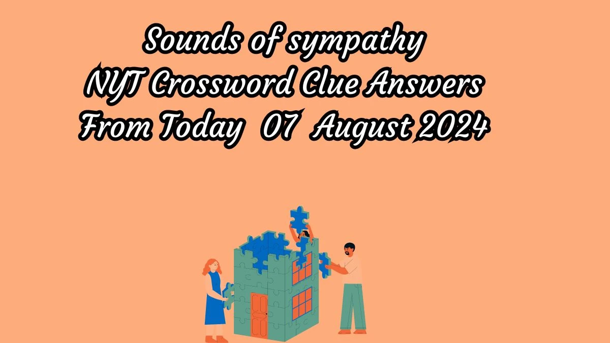 NYT Sounds of sympathy Crossword Clue Puzzle Answer from August 07, 2024