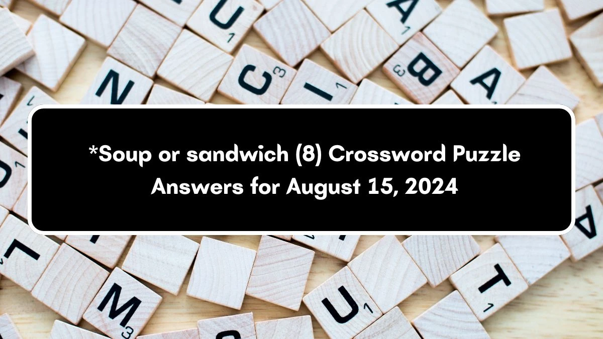 NYT *Soup or sandwich (8) Crossword Clue Puzzle Answer from August 15, 2024