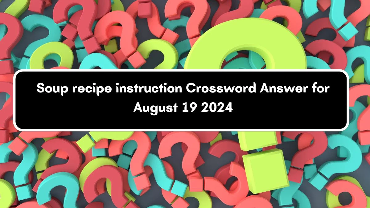 Soup recipe instruction Universal Crossword Clue Puzzle Answer from August 19, 2024