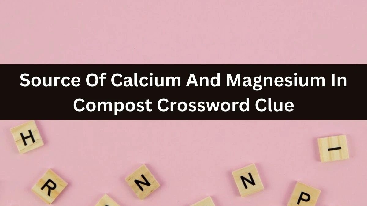 LA Times Source Of Calcium And Magnesium In Compost Crossword Clue Answers with 9 Letters from August 10, 2024