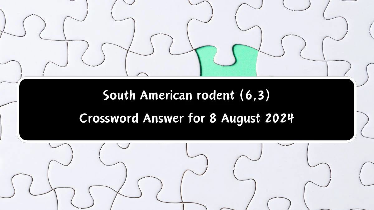 South American rodent (6,3) Crossword Clue Puzzle Answer from August 08, 2024