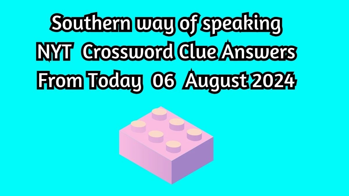 Southern way of speaking NYT Crossword Clue Puzzle Answer on August 06, 2024