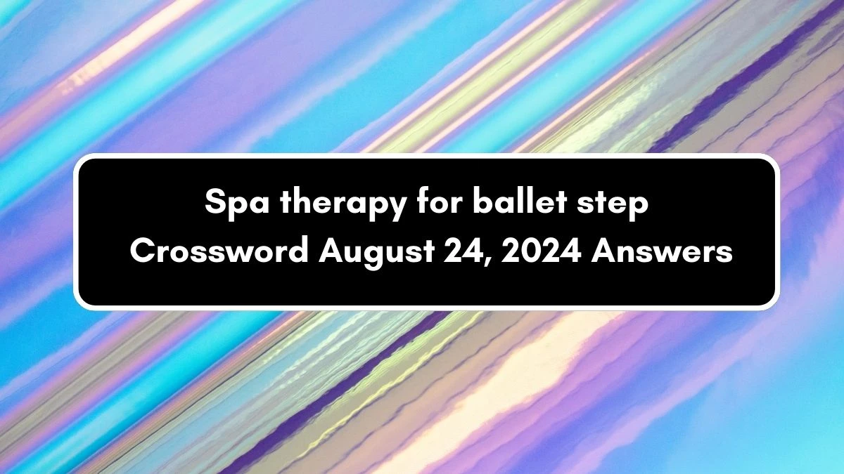 Spa therapy for ballet step Crossword Clue Puzzle Answer from August 24, 2024