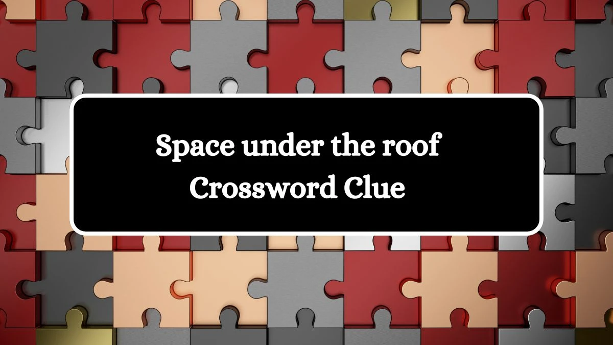 Daily Themed Space under the roof Crossword Clue Puzzle Answer from August 03, 2024