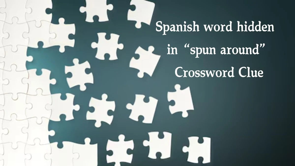 Universal Spanish word hidden in “spun around” Crossword Clue Puzzle Answer from August 07, 2024