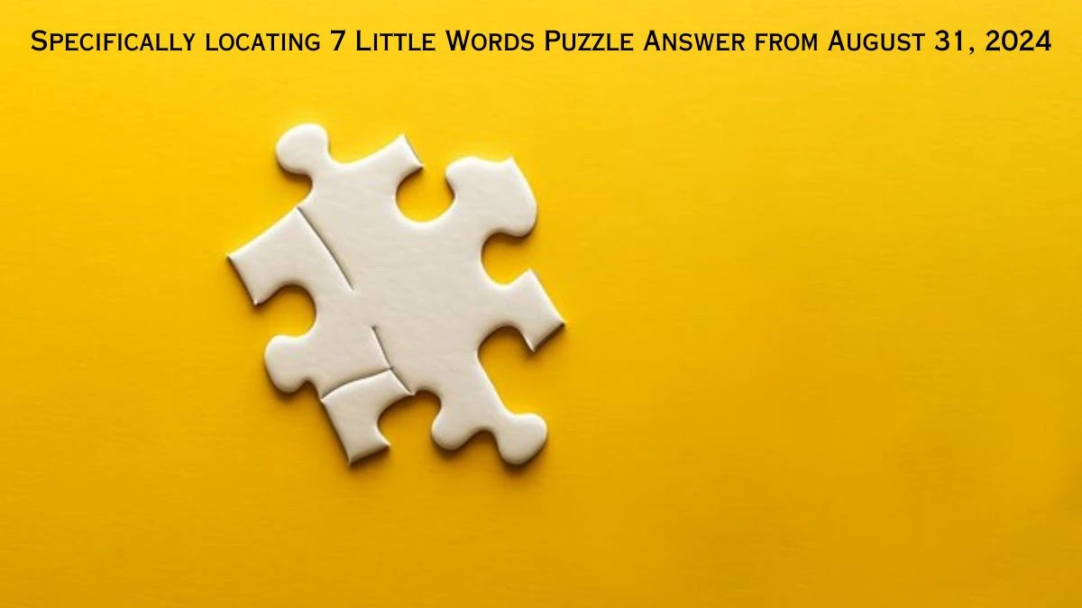 Specifically locating 7 Little Words Puzzle Answer from August 31, 2024