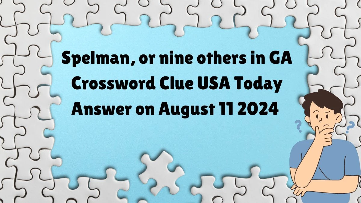 USA Today Spelman, or nine others in GA Crossword Clue Puzzle Answer from August 11, 2024