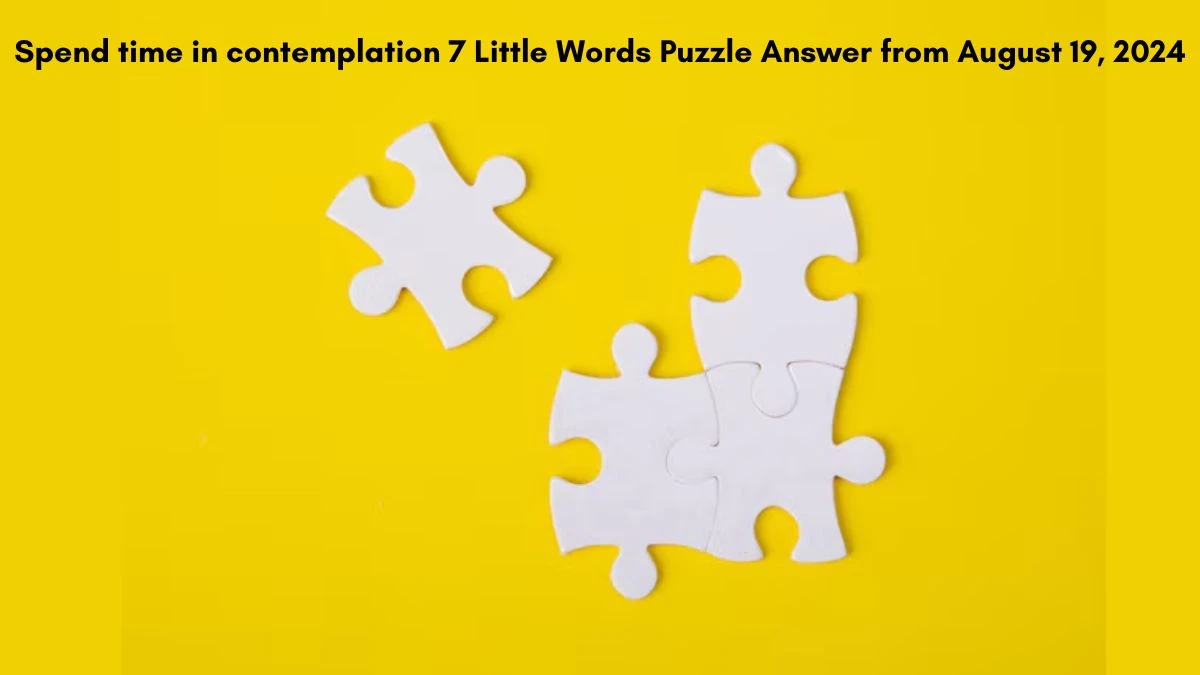 Spend time in contemplation 7 Little Words Puzzle Answer from August 19, 2024