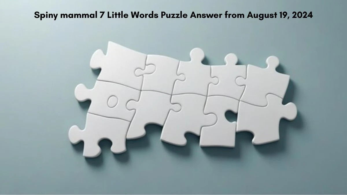 Spiny mammal 7 Little Words Puzzle Answers from August 19, 2024