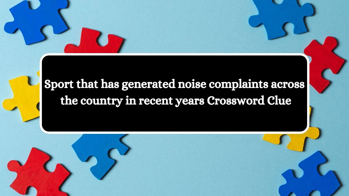 Sport that has generated noise complaints across the country in recent years NYT Crossword Clue Puzzle Answer on August 10, 2024