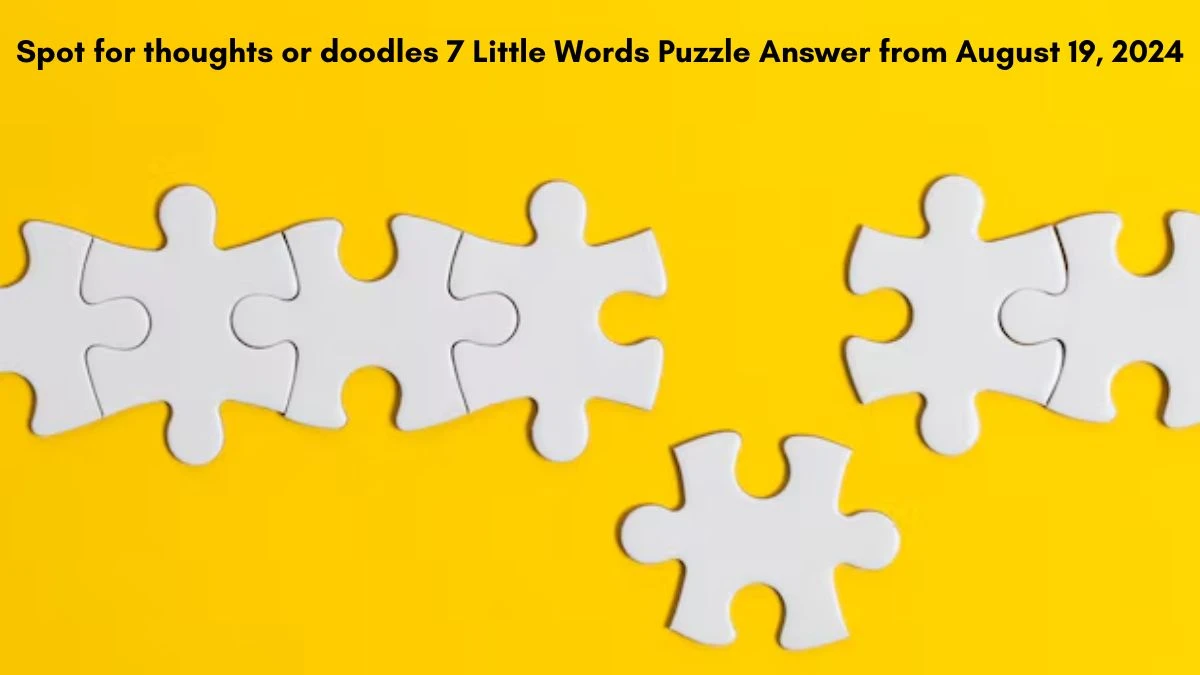 Spot for thoughts or doodles 7 Little Words Puzzle Answers from August 19, 2024