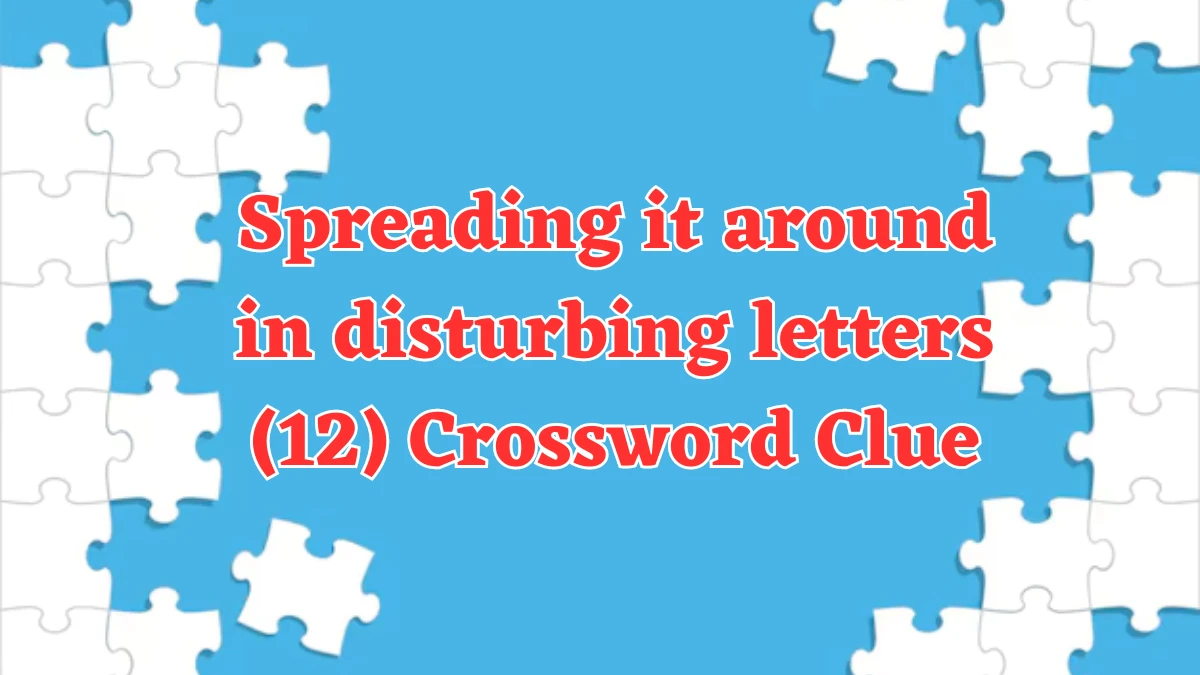 Spreading it around in disturbing letters (12) Crossword Clue Answers on August 05, 2024