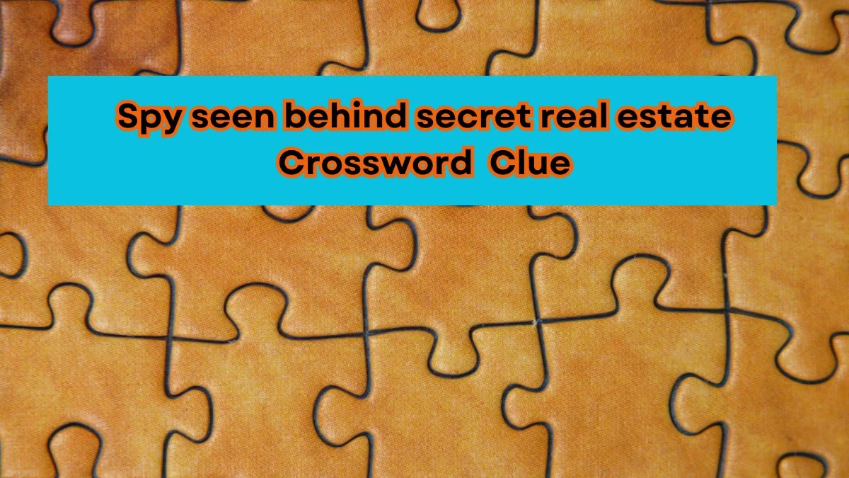 Spy seen behind secret real estate Crossword Clue Puzzle Answer from August 02, 2024