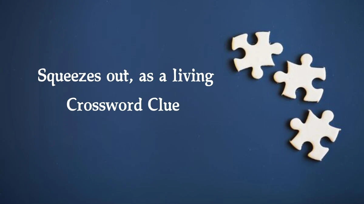 Squeezes out, as a living Crossword Clue Daily Themed 4 Letters Puzzle Answer from August 19, 2024