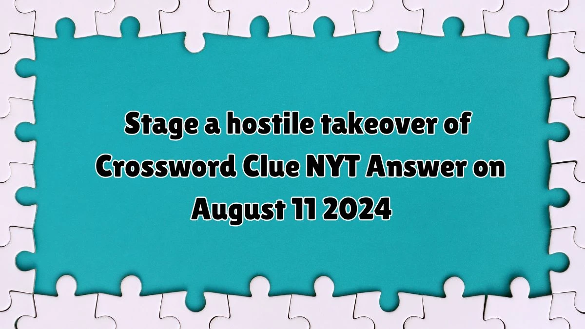 Stage a hostile takeover of NYT Crossword Clue Puzzle Answer from August 11, 2024