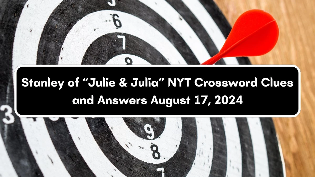 Stanley of “Julie & Julia” NYT Crossword Clue Puzzle Answer on August 17, 2024