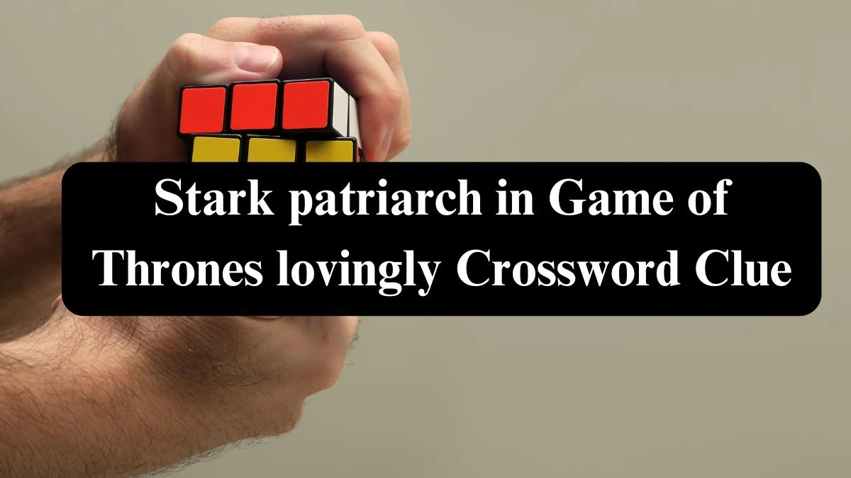 Daily Themed Stark patriarch in Game of Thrones lovingly Crossword Clue Puzzle Answer from August 05, 2024