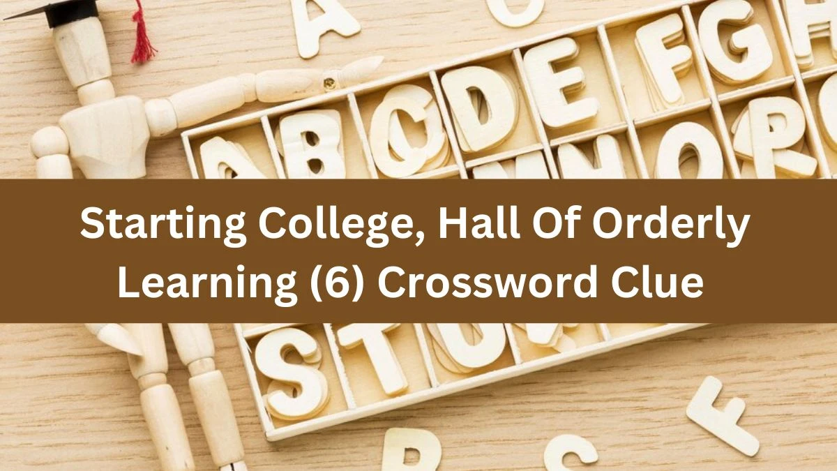 Starting College, Hall Of Orderly Learning (6) Crossword Clue Answers on August 09, 2024