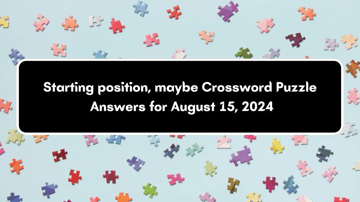 Starting position, maybe NYT Crossword Clue Puzzle Answer from August 15, 2024