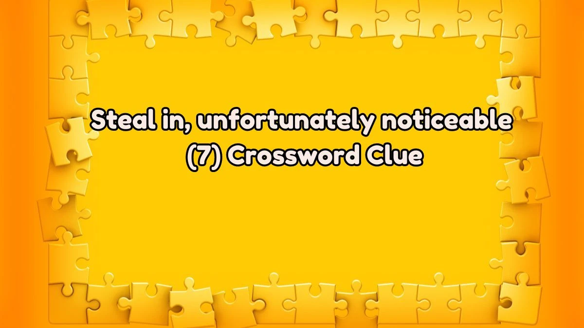 Steal in, unfortunately noticeable (7) Crossword Clue Puzzle Answer from August 03, 2024