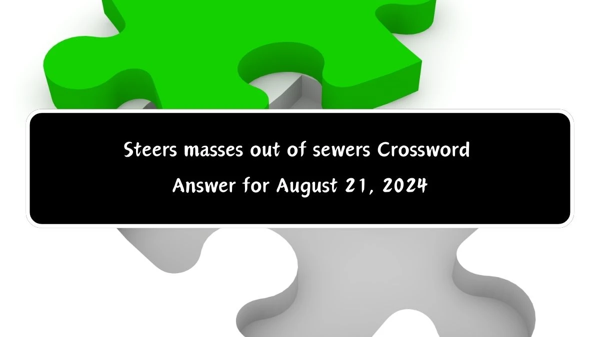 Steers masses out of sewers Crossword Clue Answers on August 21, 2024