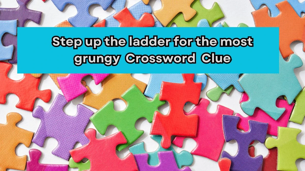 Step up the ladder for the most grungy Crossword Clue Answers on August 02, 2024