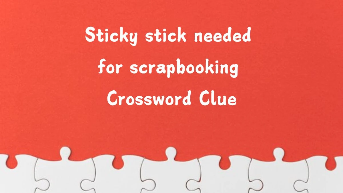 Sticky stick needed for scrapbooking Daily Themed Crossword Clue Puzzle Answer from August 05, 2024