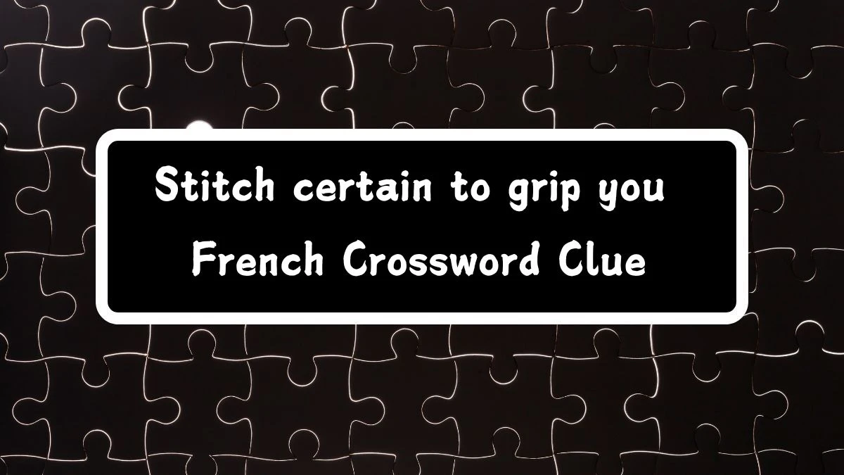 Stitch certain to grip you French (6) Crossword Clue Puzzle Answer from August 03, 2024