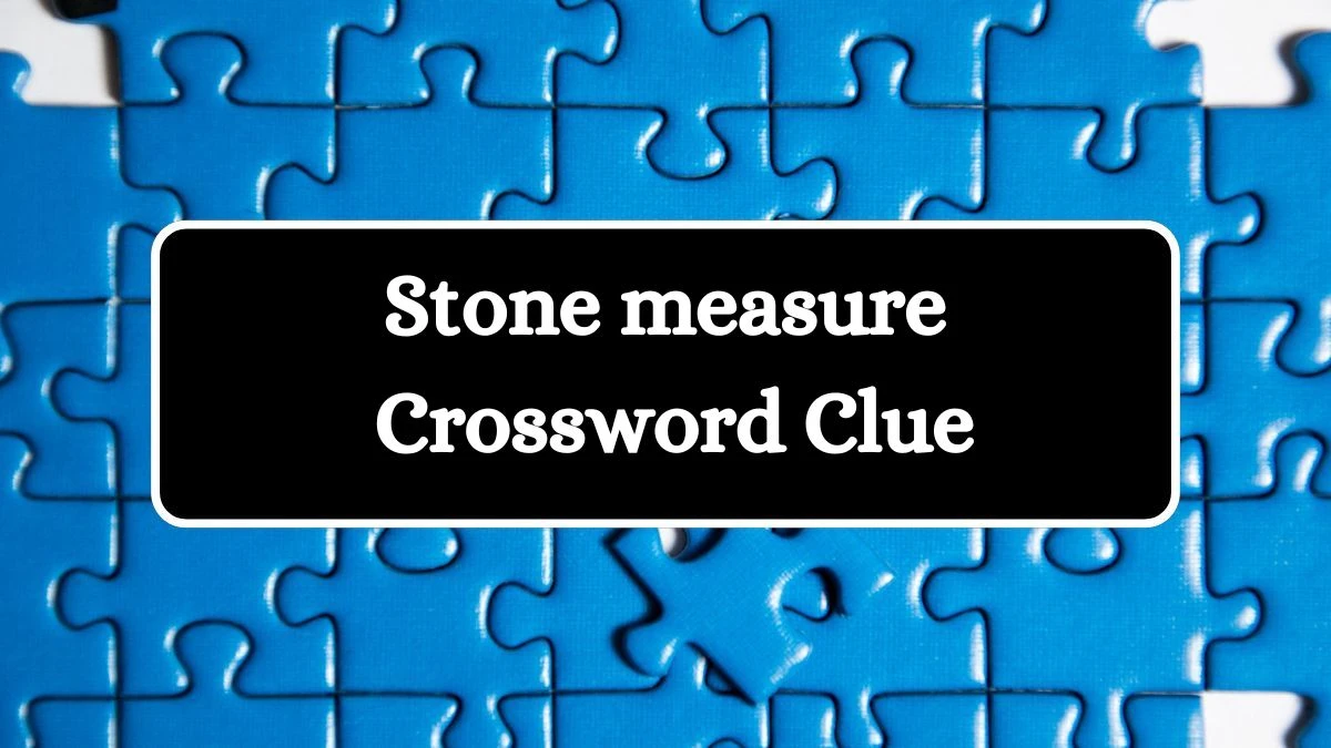 Stone measure NYT Crossword Clue Puzzle Answer on August 22, 2024