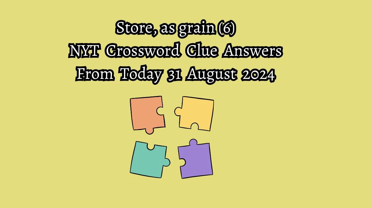 NYT Store, as grain (6) Crossword Clue Puzzle Answer from August 31, 2024