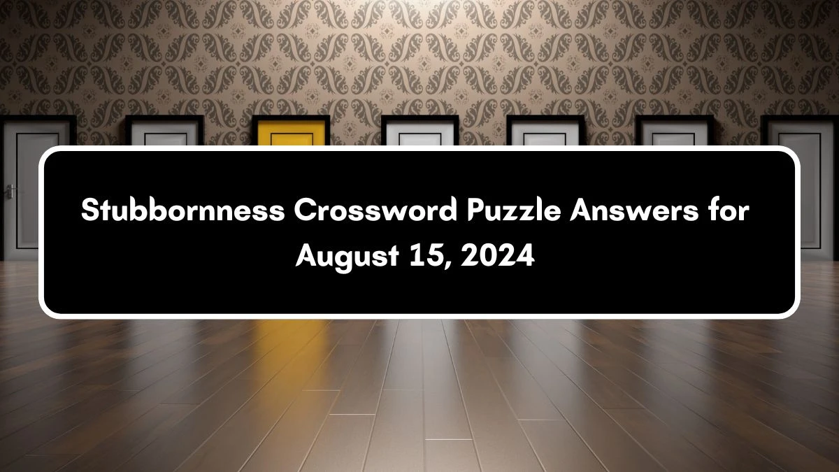 Stubbornness Crossword Clue Puzzle Answer from August 15, 2024