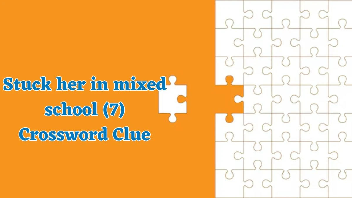 Stuck her in mixed school (7) Crossword Clue Puzzle Answer from August 03, 2024