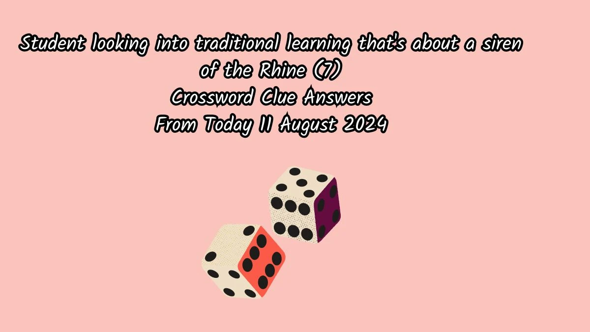 Student looking into traditional learning that's about a siren of the Rhine (7) Crossword Clue Puzzle Answer from August 11, 2024