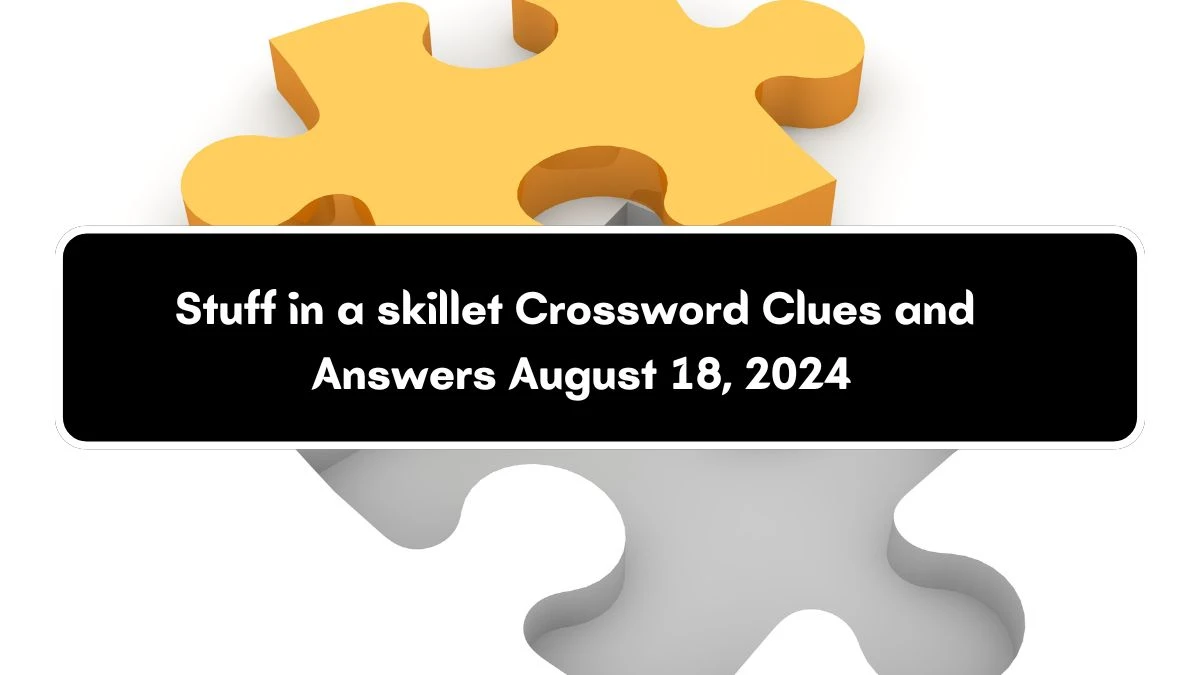 LA Times Stuff in a skillet Crossword Clue Answers with 8 Letters from August 18, 2024